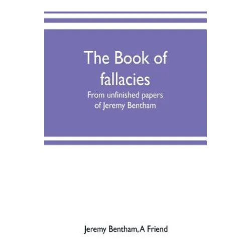 The book of fallacies: from unfinished papers of Jeremy Bentham