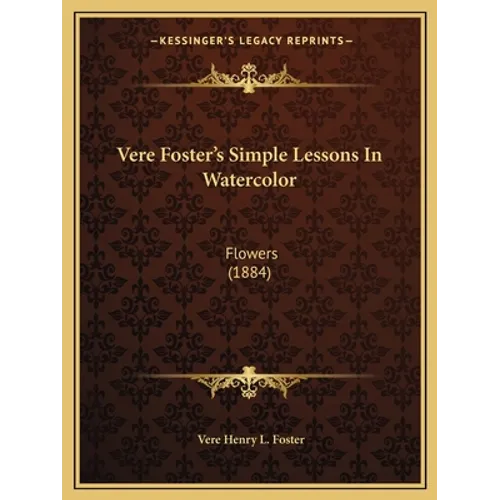 Vere Foster's Simple Lessons In Watercolor: Flowers (1884)