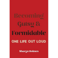 Becoming Gutsy and Formidable: One Life, Out Loud