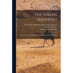 The Syrian Shepherd: What An Oriental Thinks Of The Shepherd-life Of The Bible - Paperback