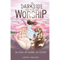 The Darkside that Birthed My Worship