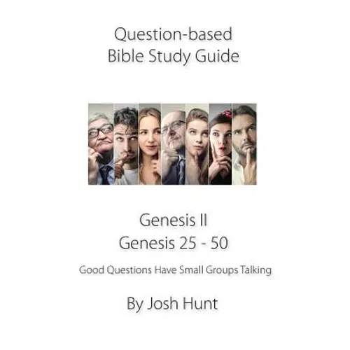 Question-based Bible Study Guide -- Genesis II / Genesis 25 - 50: Good Questions Have Groups Talking