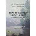 How to Survive Lung Cancer - A Practical 12-Step Plan