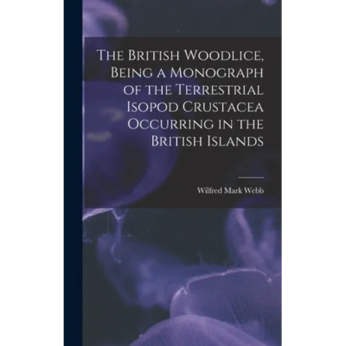 The British Woodlice, Being a Monograph of the Terrestrial Isopod Crustacea Occurring in the British Islands