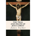 The Trial and Death of Jesus Christ