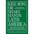 Kiss, Bow, or Shake Hands: Latin America: How to Do Business in 18 Latin American Countries
