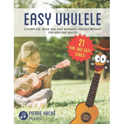 Easy Ukulele: A Complete, Quick and Easy Beginner Ukulele Method for Kids and Adults