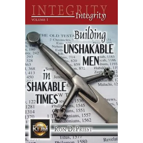 Integrity: Building Unshakable Men in Shakable Times