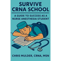 Survive CRNA School: Guide to Success as a Nurse Anesthesia Student