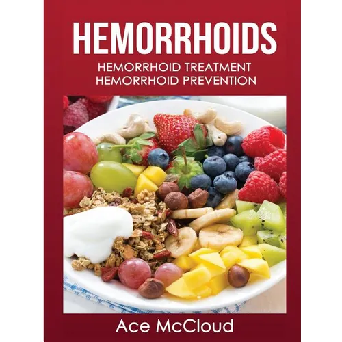 Hemorrhoids: Hemorrhoid Treatment: Hemorrhoid Prevention - Hardcover