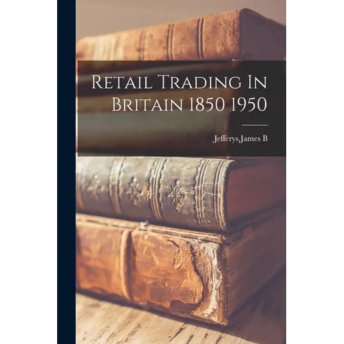 Retail Trading In Britain 1850 1950