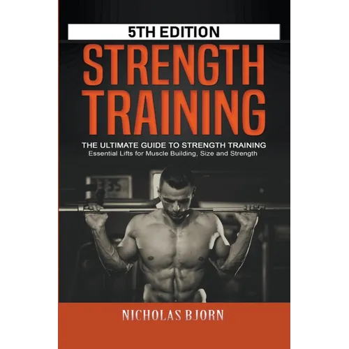 Strength Training: The Ultimate Guide to Strength Training - Essential Lifts for Muscle Building, Size and Strength