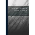 Suicide, a Study in Sociology