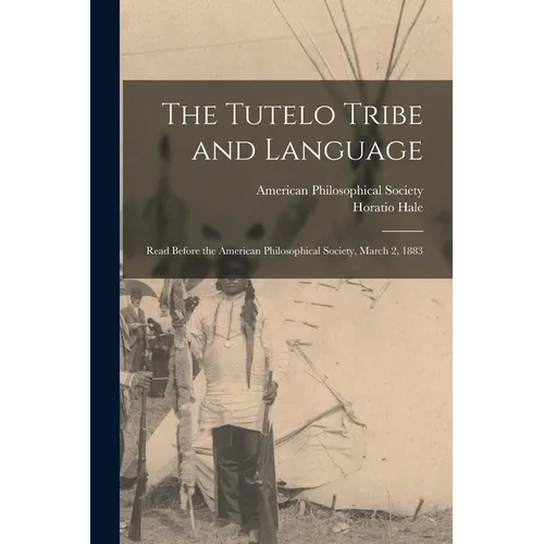 The Tutelo Tribe and Language: Read Before the American Philosophical Society, March 2, 1883