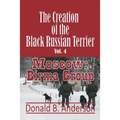 The Creation of the Black Russian Terrier: Moscow: Birma Group