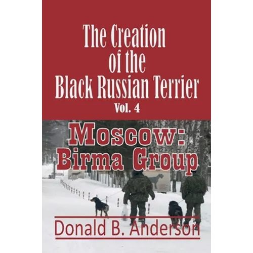 The Creation of the Black Russian Terrier: Moscow: Birma Group