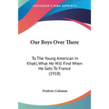 Our Boys Over There: To The Young American In Khaki, What He Will Find When He Gets To France (1918)