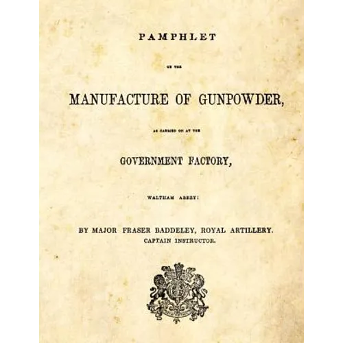 Pamphlet on the Manufacture of Gunpowder: as carried on at the Government Factory, Waltham Abbey