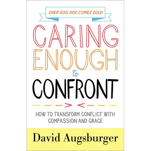 Caring Enough to Confront: How to Transform Conflict with Compassion and Grace