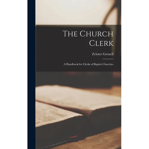 The Church Clerk: A Handbook for Clerks of Baptist Churches
