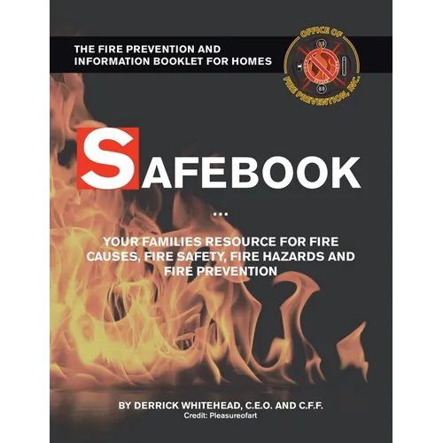 Safebook: Your Families Resources for Fire Causes, Fire Safety, Fire Hazards and Fire Prevention