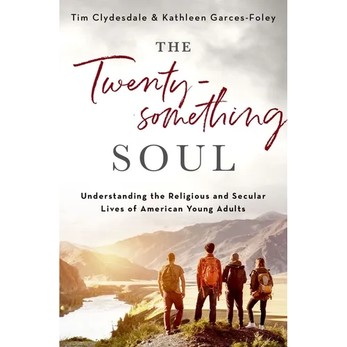 The Twentysomething Soul: Understanding the Religious and Secular Lives of American Young Adults