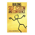 Building Self-Esteem and Confidence: A Practical Guide for Self-Improvement