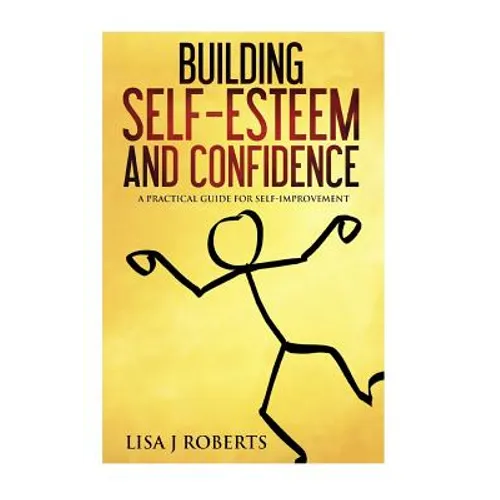 Building Self-Esteem and Confidence: A Practical Guide for Self-Improvement