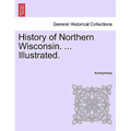 History of Northern Wisconsin. ... Illustrated.
