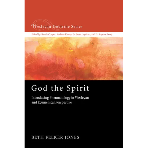God the Spirit: Introducing Pneumatology in Wesleyan and Ecumenical Perspective