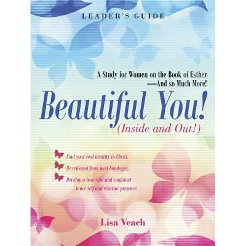 Beautiful You! (Inside and Out!): A Study for Women on the Book of Esther-And so Much More! Leader'S Guide