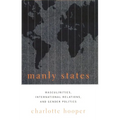 Manly States: Masculinities, International Relations, and Gender Politics