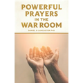 Powerful Prayers in the War Room: Learning to Pray like a Powerful Prayer Warrior