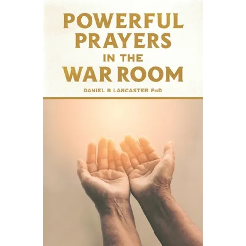 Powerful Prayers in the War Room: Learning to Pray like a Powerful Prayer Warrior
