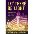 Let There Be Light: How Electricity Made Modern Hong Kong