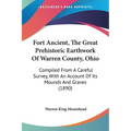 Fort Ancient, The Great Prehistoric Earthwork Of Warren County, Ohio: Compiled From A Careful Survey, With An Account Of Its Mounds And Graves (1890)