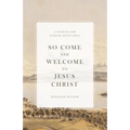 So Come and Welcome to Jesus Christ: A Morning and Evening Devotional