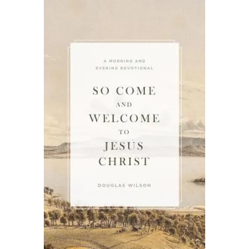 So Come and Welcome to Jesus Christ: A Morning and Evening Devotional