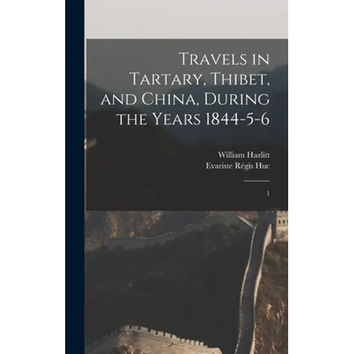 Travels in Tartary, Thibet, and China, During the Years 1844-5-6: 1