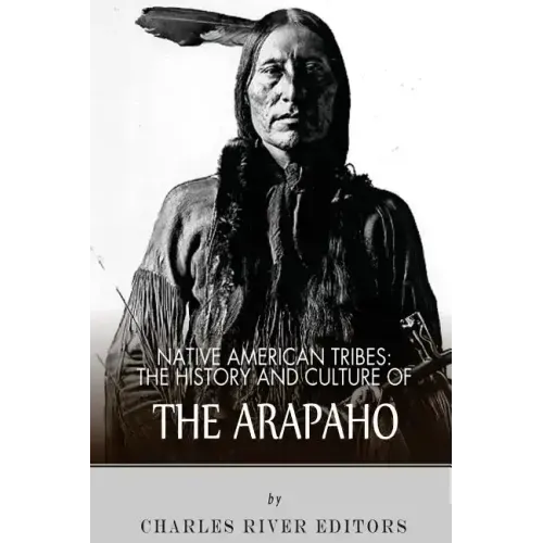 Native American Tribes: The History and Culture of the Arapaho