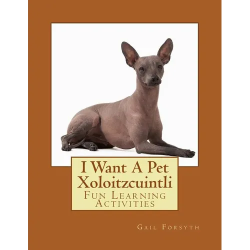 I Want A Pet Xoloitzcuintli: Fun Learning Activities