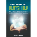 Email Marketing Demystified: Build a Massive Mailing List, Write Copy that Converts and Generate More Sales