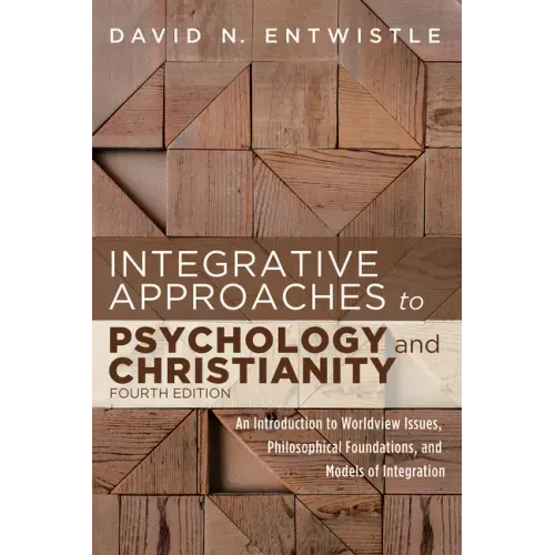 Integrative Approaches to Psychology and Christianity, Fourth Edition: An Introduction to Worldview Issues, Philosophical Foundations, and Models of I