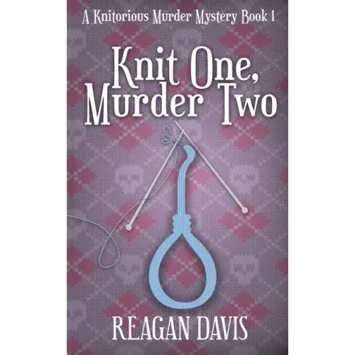 Knit One, Murder Two: A Knitorious Murder Mystery