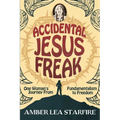 Accidental Jesus Freak: One Woman's Journey From Fundamentalism to Freedom