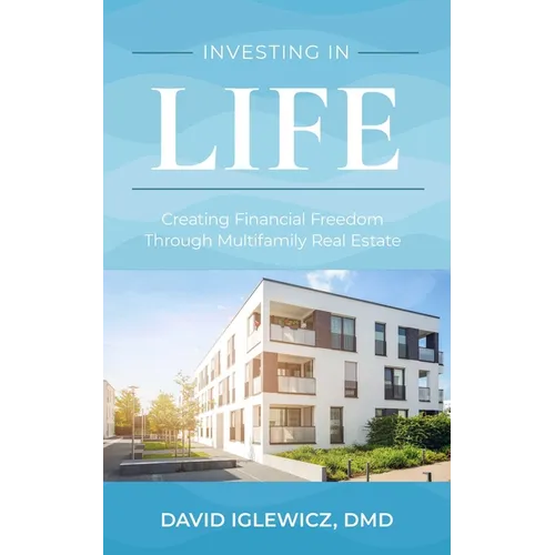 Investing in Life: Creating Financial Freedom Through Multifamily Real Estate