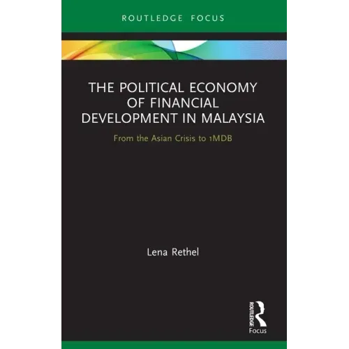 The Political Economy of Financial Development in Malaysia: From the Asian Crisis to 1mdb