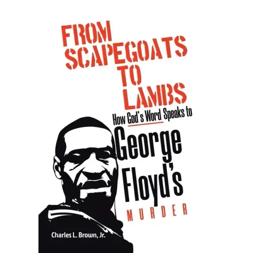 From Scapegoats to Lambs: How God's Word Speaks to George Floyd's Murder