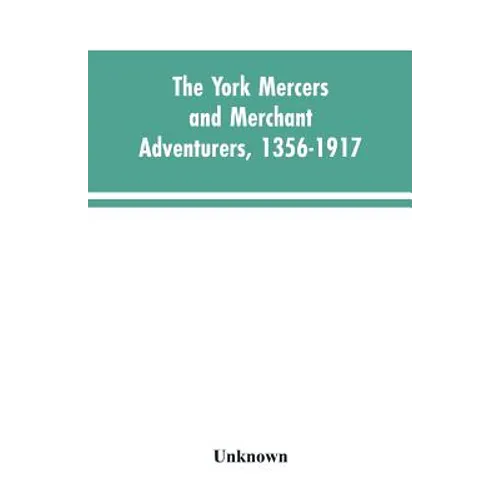 The York mercers and merchant adventurers, 1356-1917