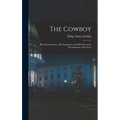 The Cowboy: His Characteristics, His Equipment, and His Part in the Development of the West
